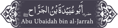 Hazrat Abu Ubaidah (ra) bin Jarrah Hazrat Abu Ubaidah (ra) bin Jarrah - Companion of the Prophet