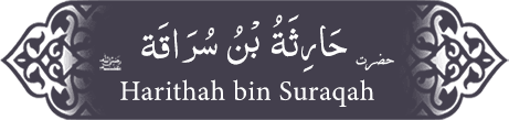 Hazrat Harithah (ra) bin Suraqah Hazrat Harithah (ra) bin Suraqah - Companion of the Prophet